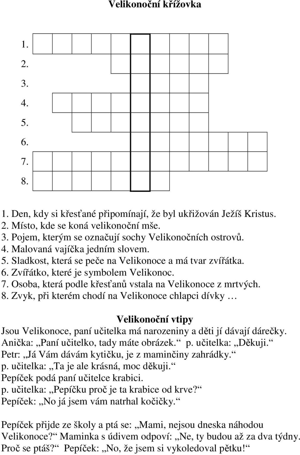 8. Zvyk, při kterém chodí na Velikonoce chlapci dívky Velikonoční vtipy Jsou Velikonoce, paní učitelka má narozeniny a děti jí dávají dárečky. Anička: Paní učitelko, tady máte obrázek. p. učitelka: Děkuji.