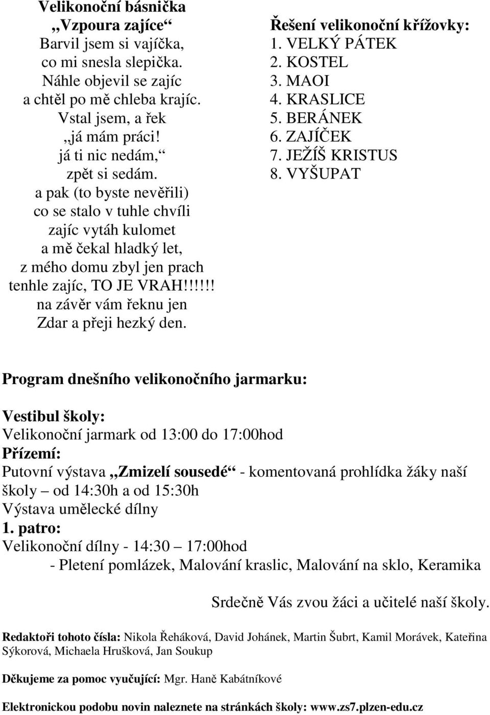 Řešení velikonoční křížovky: 1. VELKÝ PÁTEK 2. KOSTEL 3. MAOI 4. KRASLICE 5. BERÁNEK 6. ZAJÍČEK 7. JEŽÍŠ KRISTUS 8.