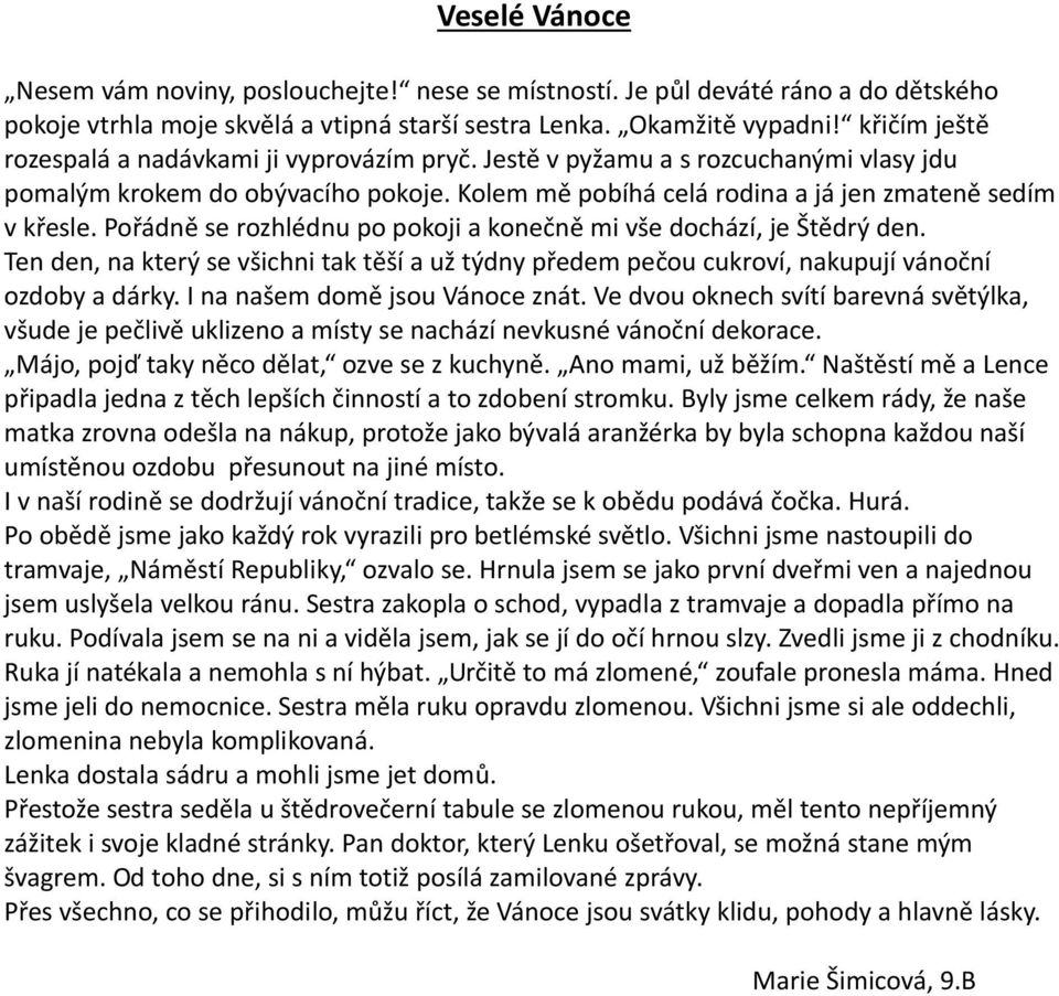 Pořádně se rozhlédnu po pokoji a konečně mi vše dochází, je Štědrý den. Ten den, na který se všichni tak těší a už týdny předem pečou cukroví, nakupují vánoční ozdoby a dárky.