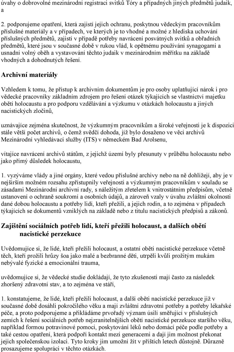 v případě potřeby navrácení posvátných svitků a obřadních předmětů, které jsou v současné době v rukou vlád, k opětnému používání synagogami a usnadní volný oběh a vystavování těchto judaik v