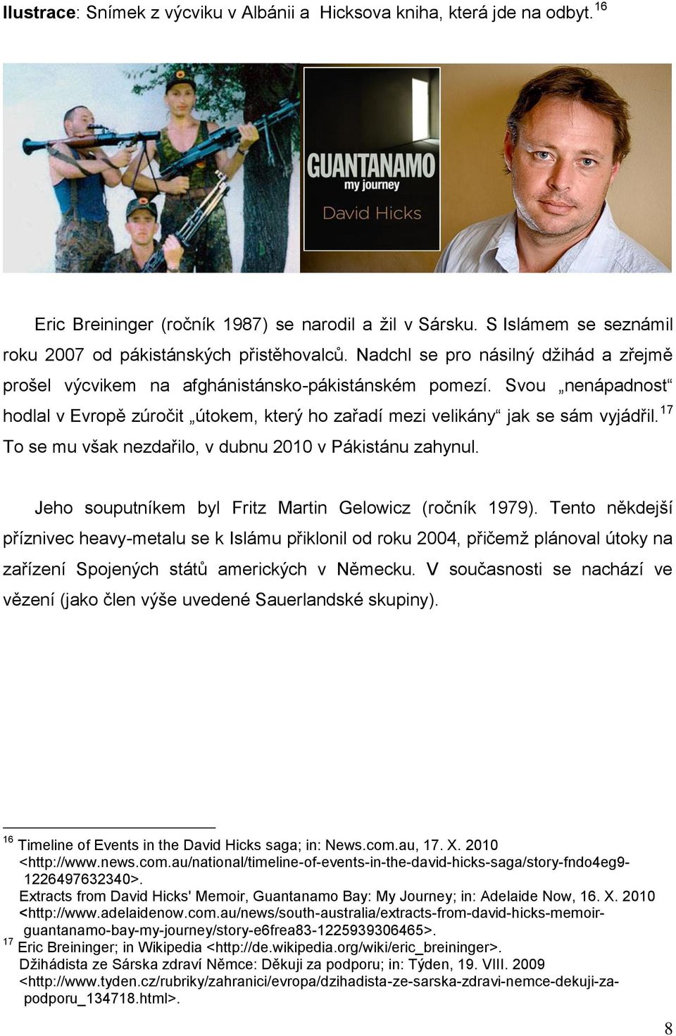 17 To se mu však nezdařilo, v dubnu 2010 v Pákistánu zahynul. Jeho souputníkem byl Fritz Martin Gelowicz (ročník 1979).