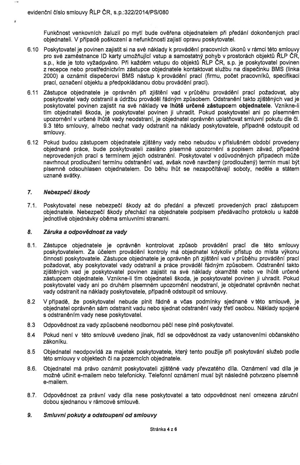 10 Poskytovatel je povinen zajistit si na své náklady k provádění pracovních úkonů v rámci této smlouvy pro své zaměstnance ID karty umožňující vstup a samostatný pohyb v prostorách objektů RLP ČR,