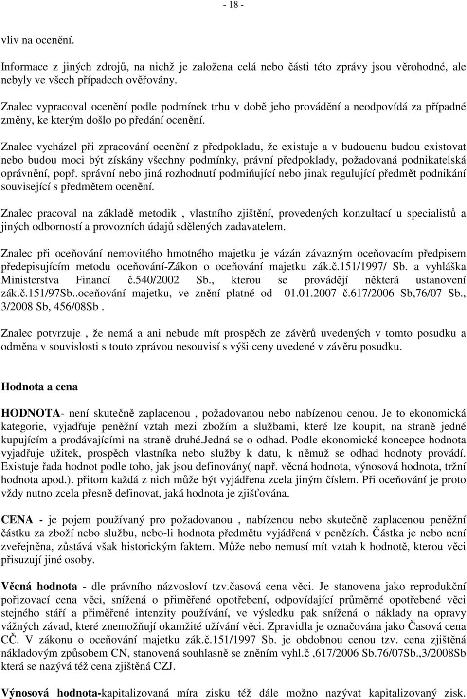 Znalec vycházel při zpracování ocenění z předpokladu, že existuje a v budoucnu budou existovat nebo budou moci být získány všechny podmínky, právní předpoklady, požadovaná podnikatelská oprávnění,