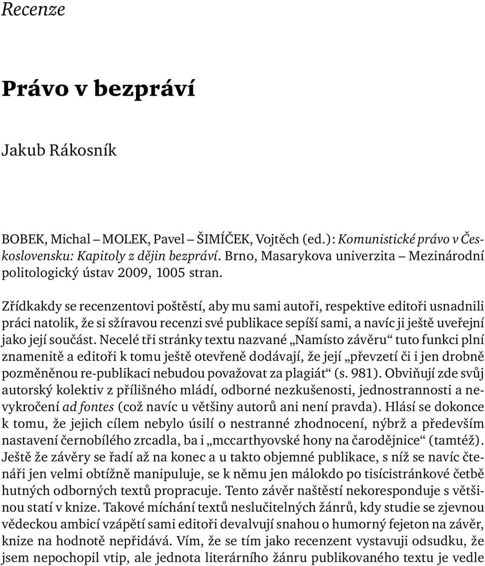 Zřídkakdy se recenzentovi poštěstí, aby mu sami autoři, respektive editoři usnadnili práci natolik, že si sžíravou recenzi své publikace sepíší sami, a navíc ji ještě uveřejní jako její součást.