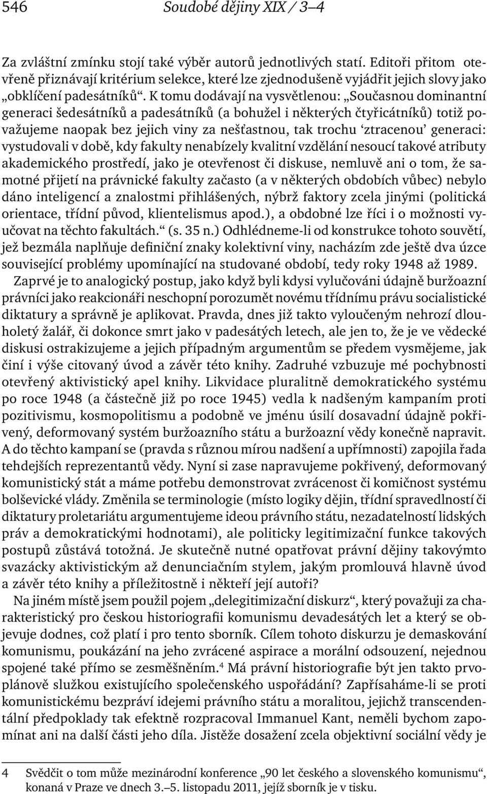 K tomu dodávají na vysvětlenou: Současnou dominantní generaci šedesátníků a padesátníků (a bohužel i některých čtyřicátníků) totiž považujeme naopak bez jejich viny za nešťastnou, tak trochu