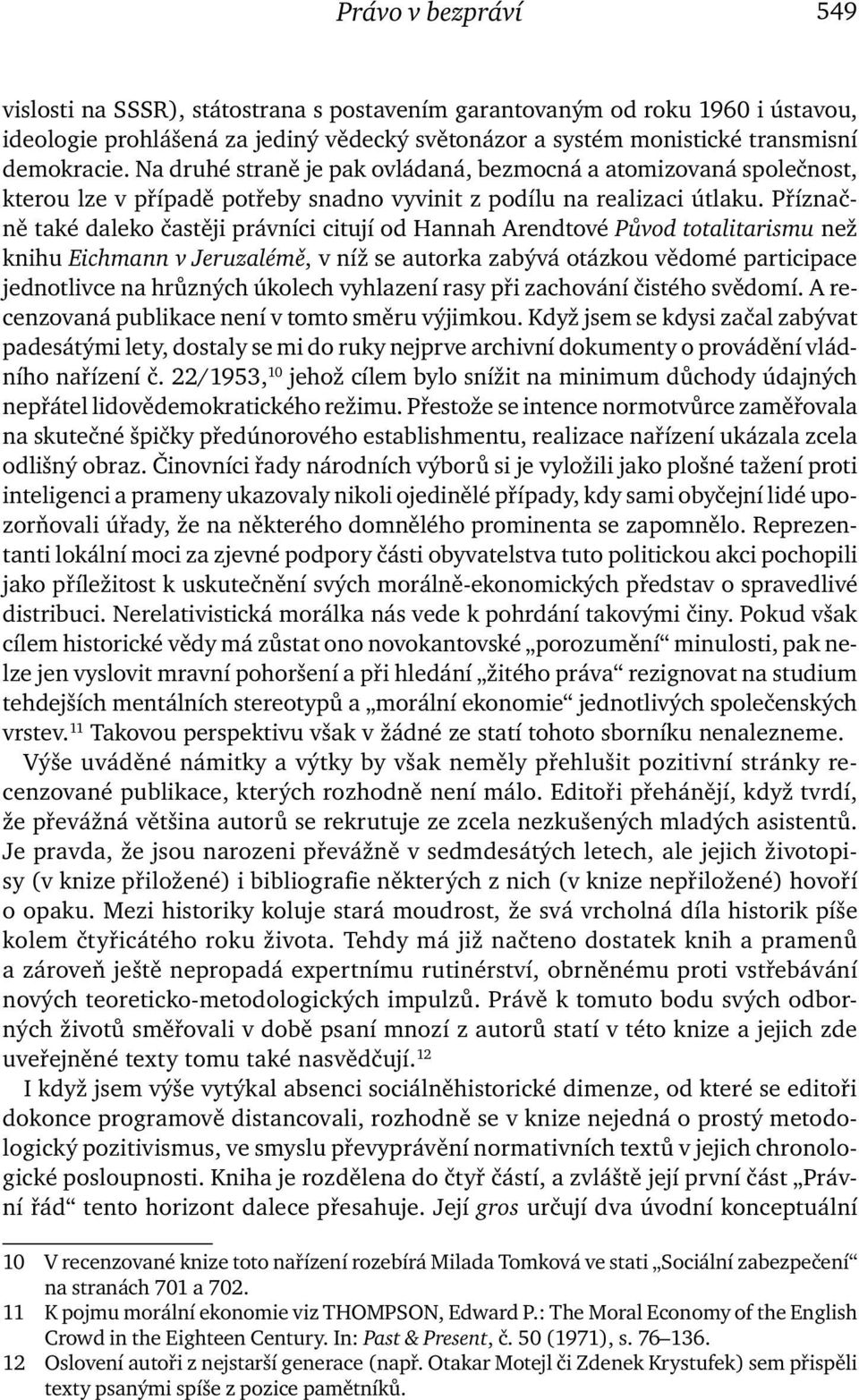 Příznačně také daleko častěji právníci citují od Hannah Arendtové Původ totalitarismu než knihu Eichmann v Jeruzalémě, v níž se autorka zabývá otázkou vědomé participace jednotlivce na hrůzných