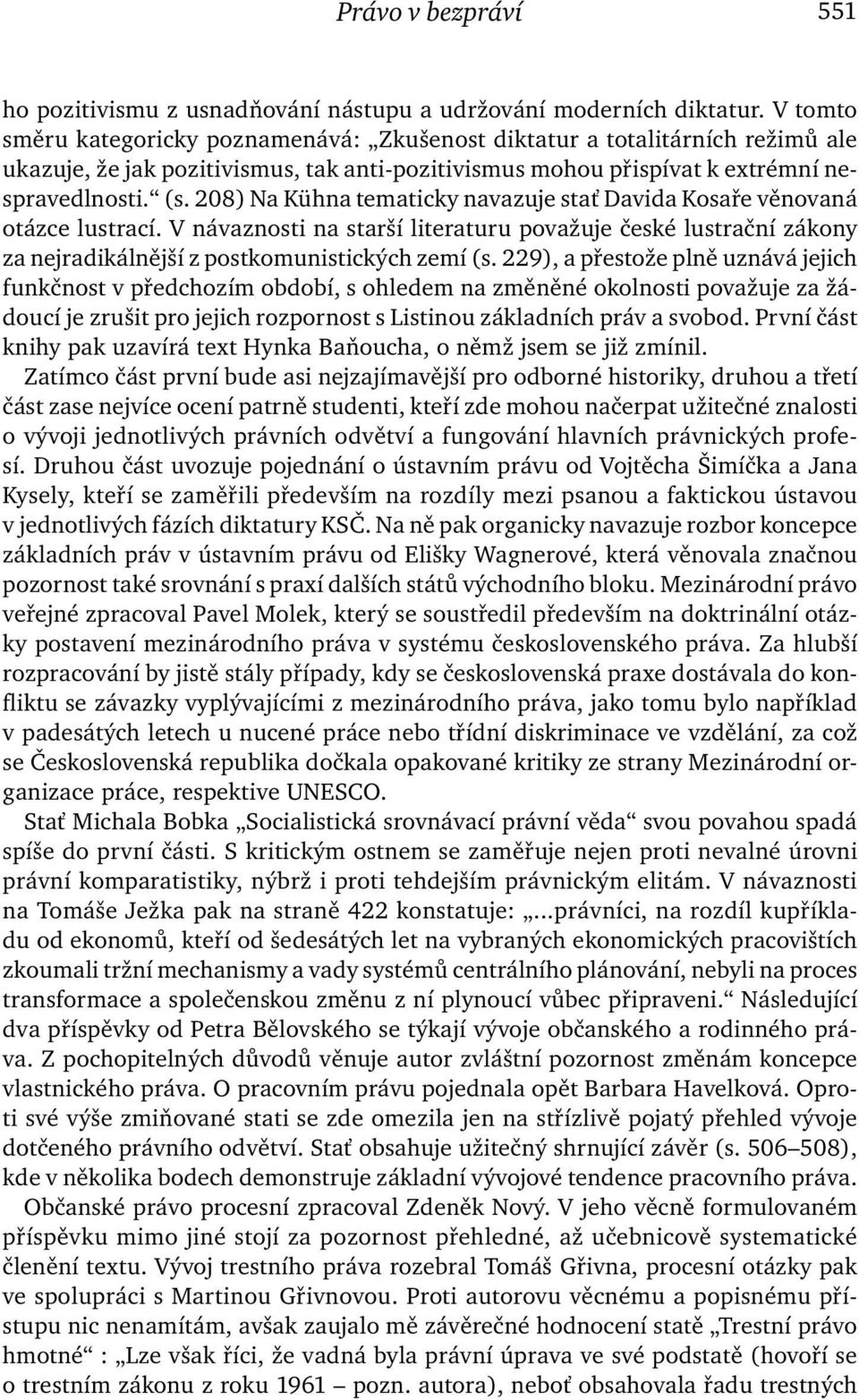 208) Na Kühna tematicky navazuje stať Davida Kosaře věnovaná otázce lustrací. V návaznosti na starší literaturu považuje české lustrační zákony za nejradikálnější z postkomunistických zemí (s.