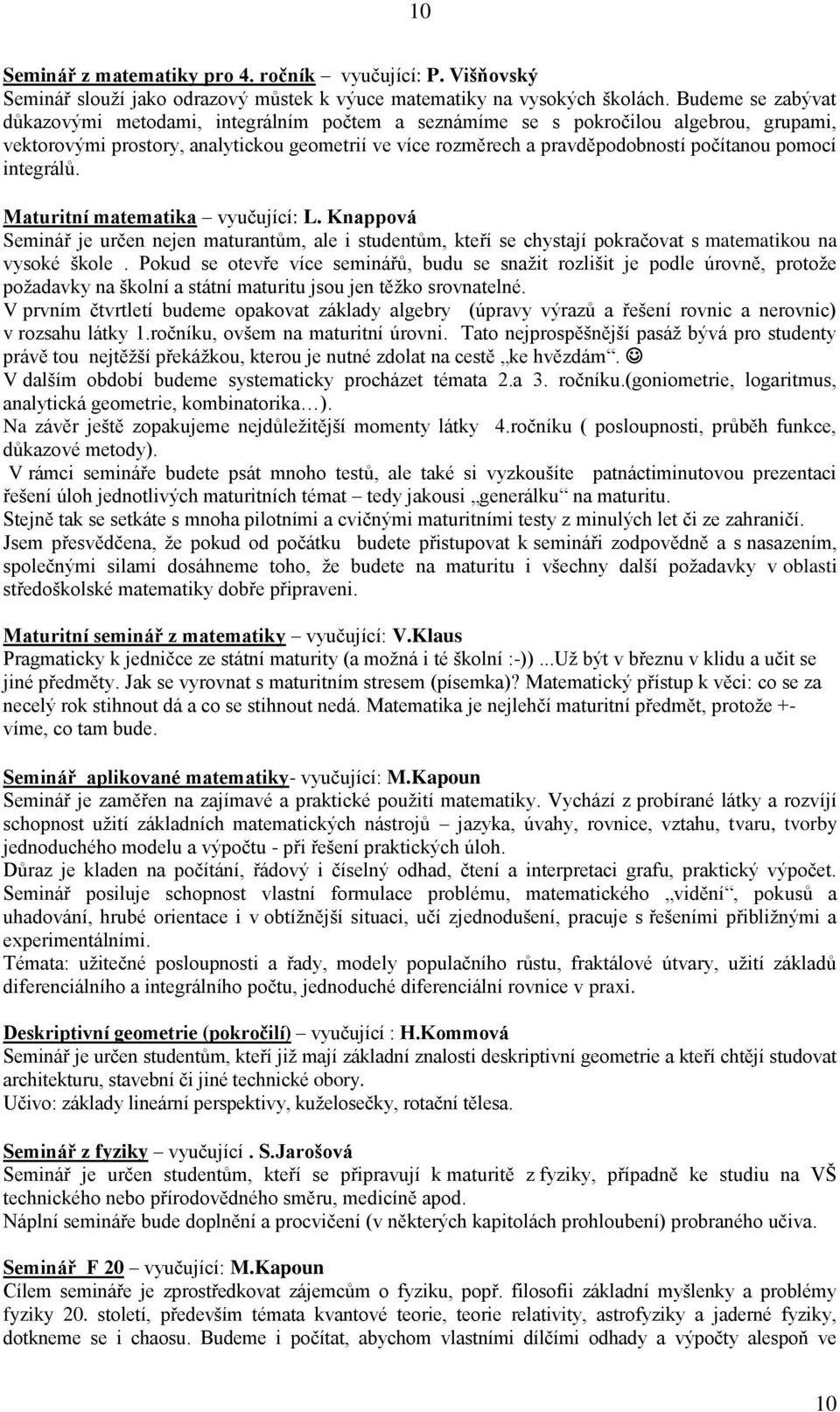 pomocí integrálů. Maturitní matematika vyučující: L. Knappová Seminář je určen nejen maturantům, ale i studentům, kteří se chystají pokračovat s matematikou na vysoké škole.