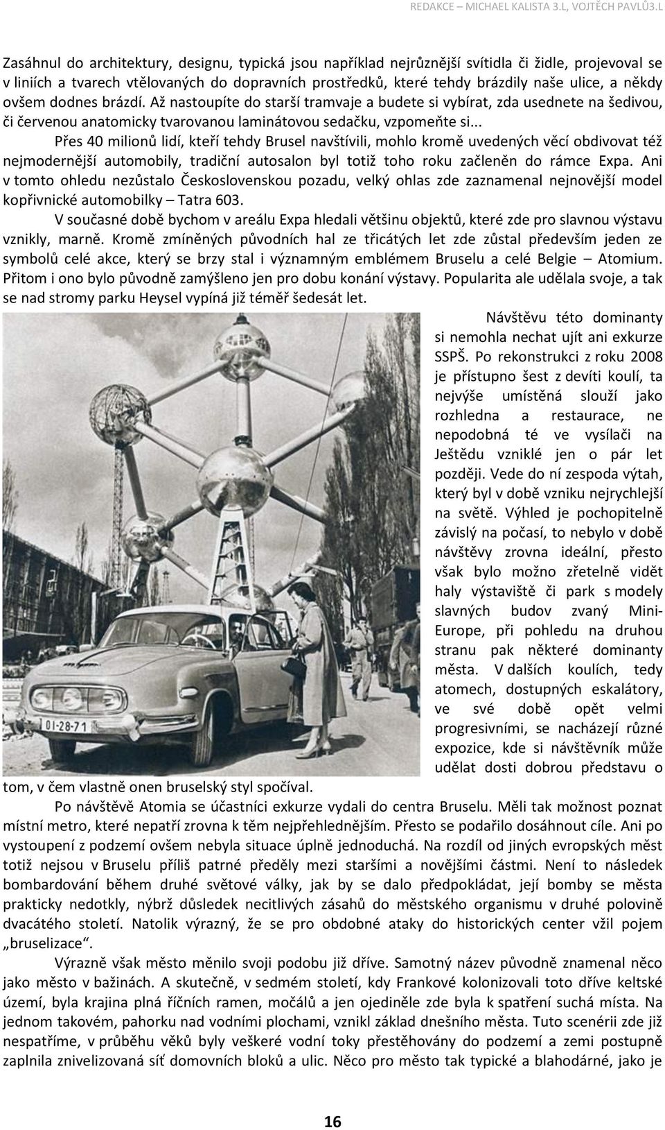 .. Přes 40 milionů lidí, kteří tehdy Brusel navštívili, mohlo kromě uvedených věcí obdivovat též nejmodernější automobily, tradiční autosalon byl totiž toho roku začleněn do rámce Expa.