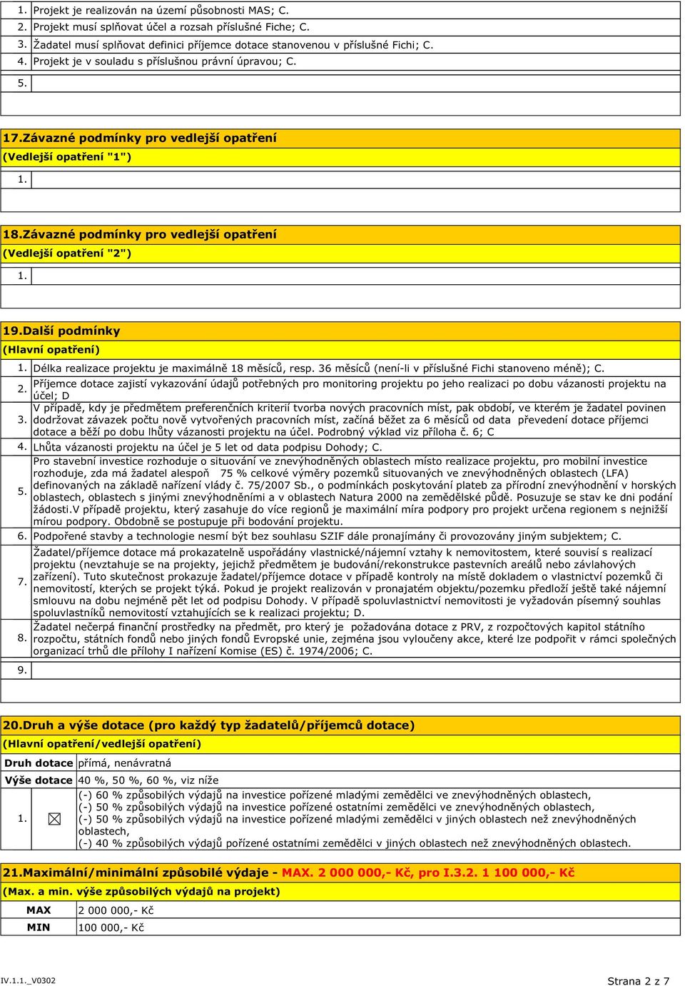 Další podmínky Délka realizace projektu je maximálně 18 měsíců, resp. 36 měsíců (není-li v příslušné Fichi stanoveno méně); C.