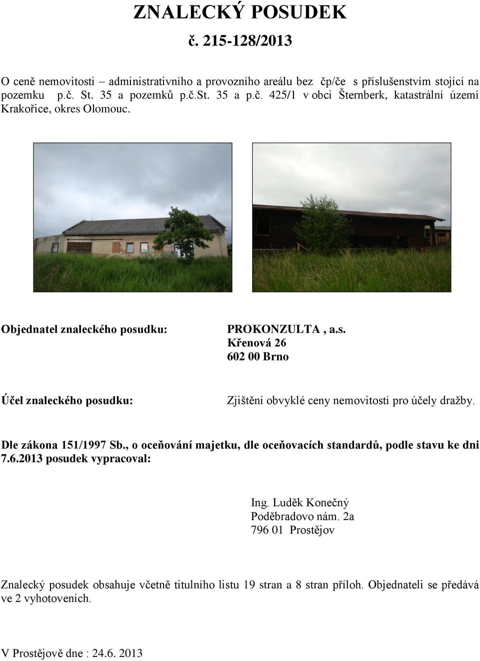 , o oceňování majetku, dle oceňovacích standardů, podle stavu ke dni 7.6.2013 posudek vypracoval: Ing. Luděk Konečný Poděbradovo nám.