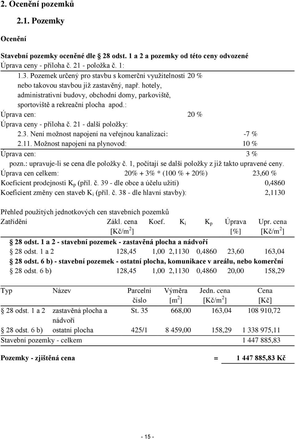 : Úprava cen: 20 % Úprava ceny - příloha č. 21 - další položky: 2.3. Není možnost napojení na veřejnou kanalizaci: -7 % 2.11. Možnost napojení na plynovod: 10 % Úprava cen: 3 % pozn.