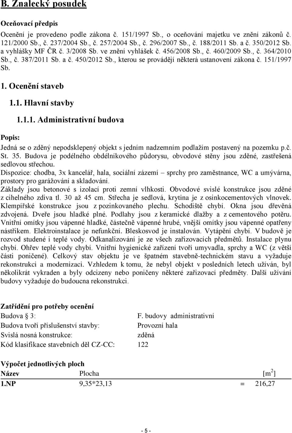 , kterou se provádějí některá ustanovení zákona č. 151/1997 Sb. 1. Ocenění staveb 1.1. Hlavní stavby 1.1.1. Administrativní budova Popis: Jedná se o zděný nepodsklepený objekt s jedním nadzemním podlažím postavený na pozemku p.