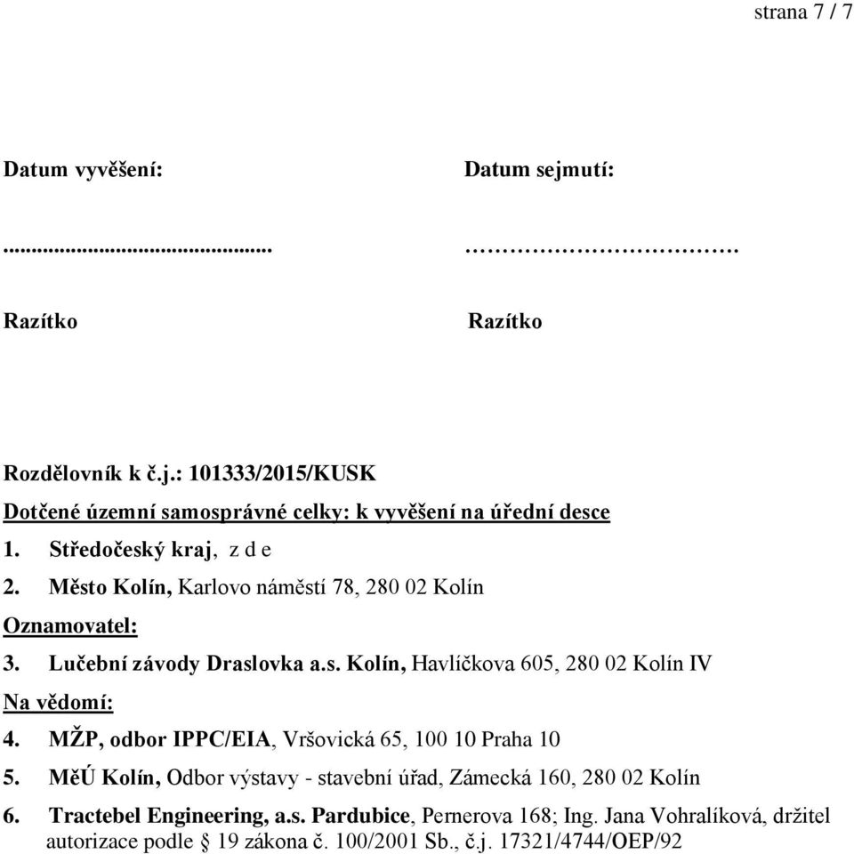 MŽP, odbor IPPC/EIů, Vršovická 65, 100 10 Praha 10 5. M Ú Kolín, Odbor výstavy - stavební ú ad, Zámecká 160, 2Ř0 02 Kolín 6. Tractebel Engineering, a.s. Pardubice, Pernerova 16Ř; Ing.