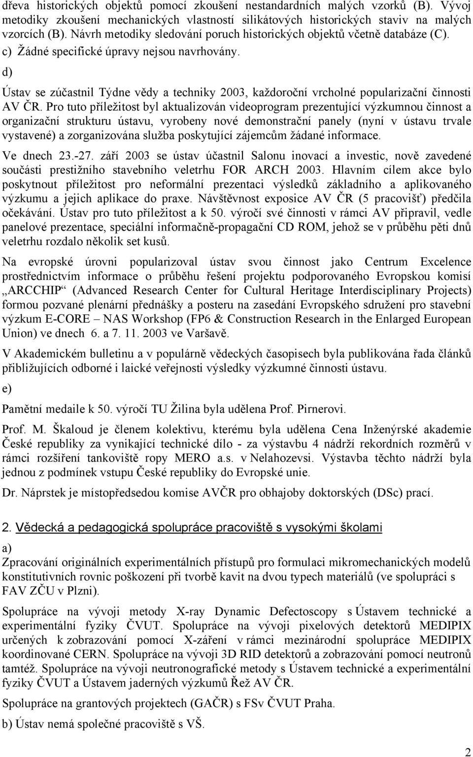 d) Ústav se zúčastnil Týdne vědy a techniky 2003, každoroční vrcholné popularizační činnosti AV ČR.