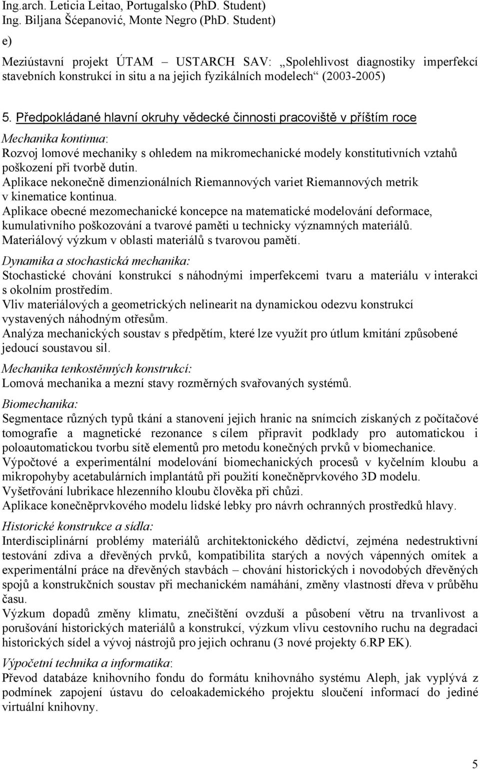 Předpokládané hlavní okruhy vědecké činnosti pracoviště v příštím roce Mechanika kontinua: Rozvoj lomové mechaniky s ohledem na mikromechanické modely konstitutivních vztahů poškození při tvorbě