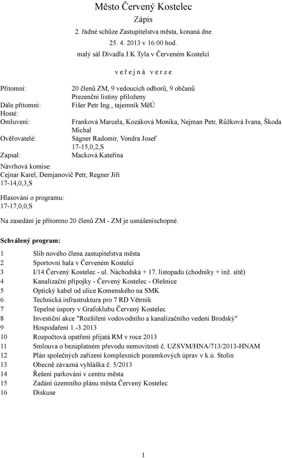 Tyla v Červeném Kostelci v e ř e j n á v e r z e 20 členů ZM, 9 vedoucích odborů, 9 občanů Prezenční listiny přiloženy Fišer Petr Ing.
