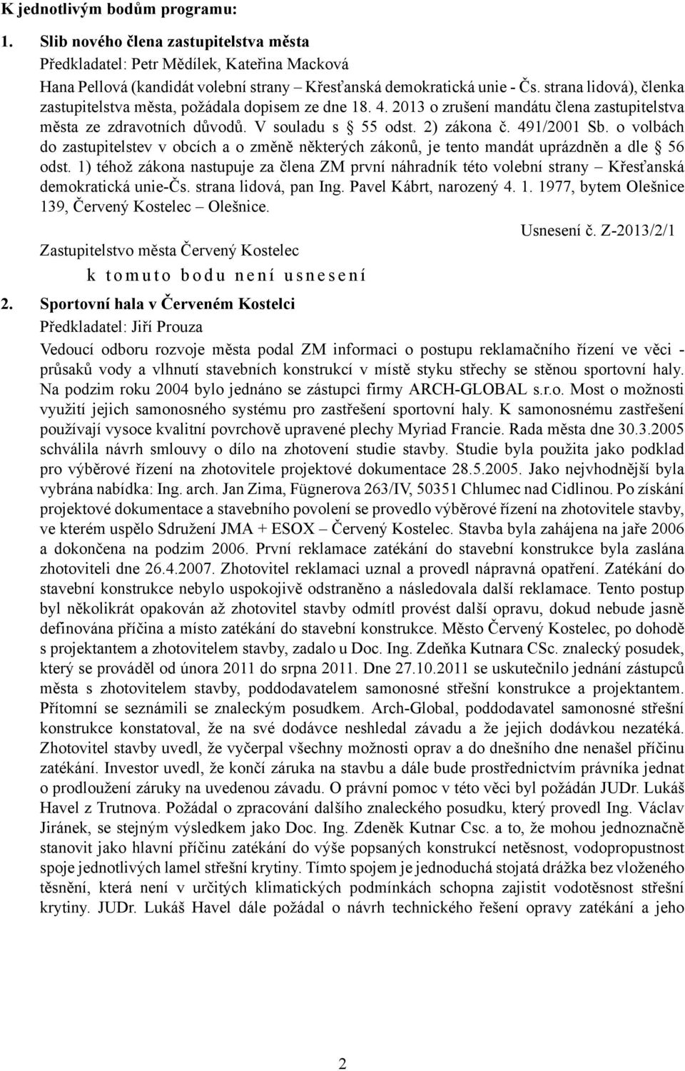 o volbách do zastupitelstev v obcích a o změně některých zákonů, je tento mandát uprázdněn a dle 56 odst.