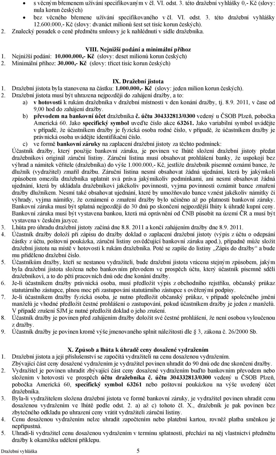 Nejnižší podání: 10.000.000,- Kč (slovy: deset milionů korun českých) 2. Minimální příhoz: 30.000,- Kč (slovy: třicet tisíc korun českých) IX. Dražební jistota 1.