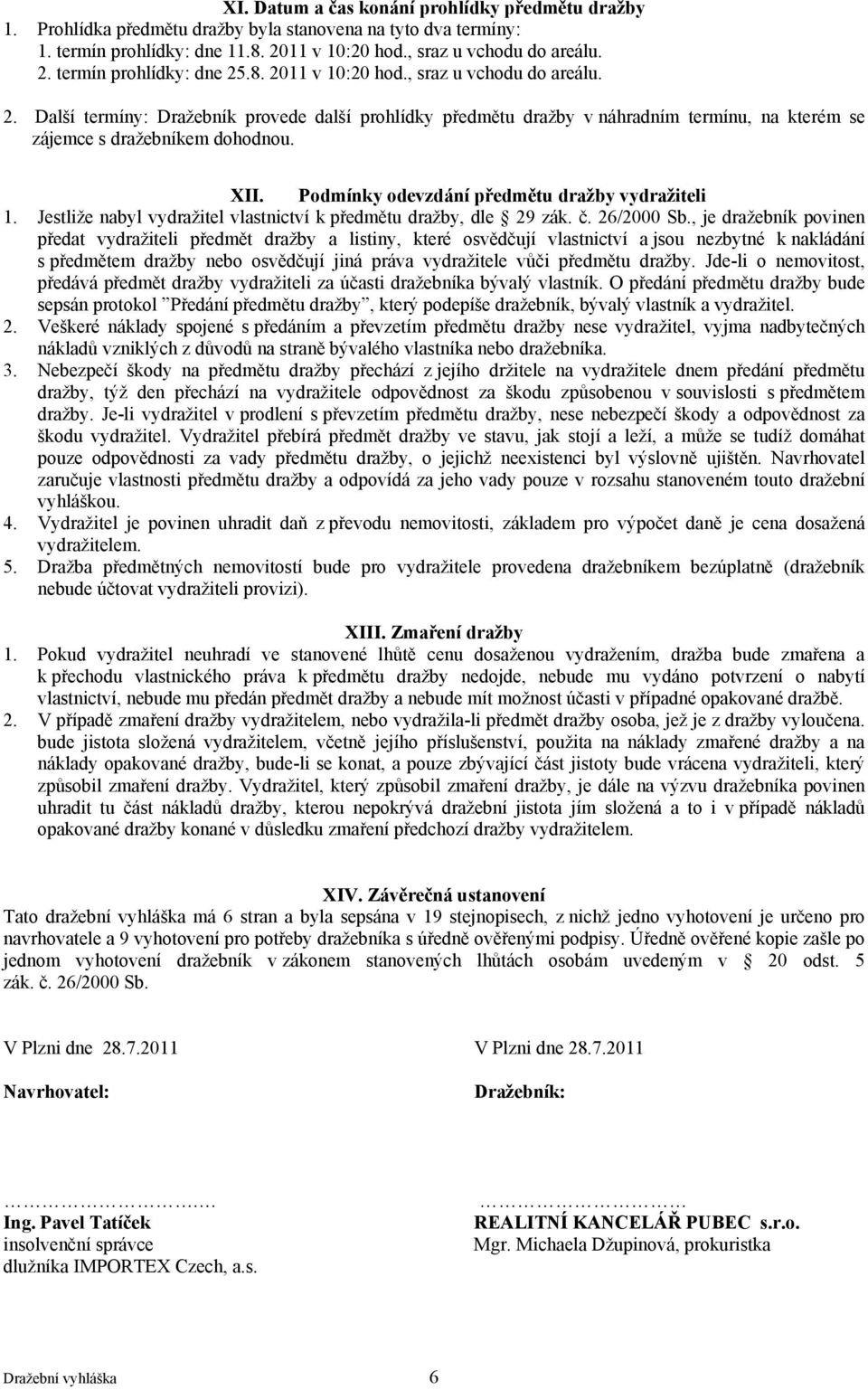 Podmínky odevzdání předmětu dražby vydražiteli 1. Jestliže nabyl vydražitel vlastnictví k předmětu dražby, dle 29 zák. č. 26/2000 Sb.