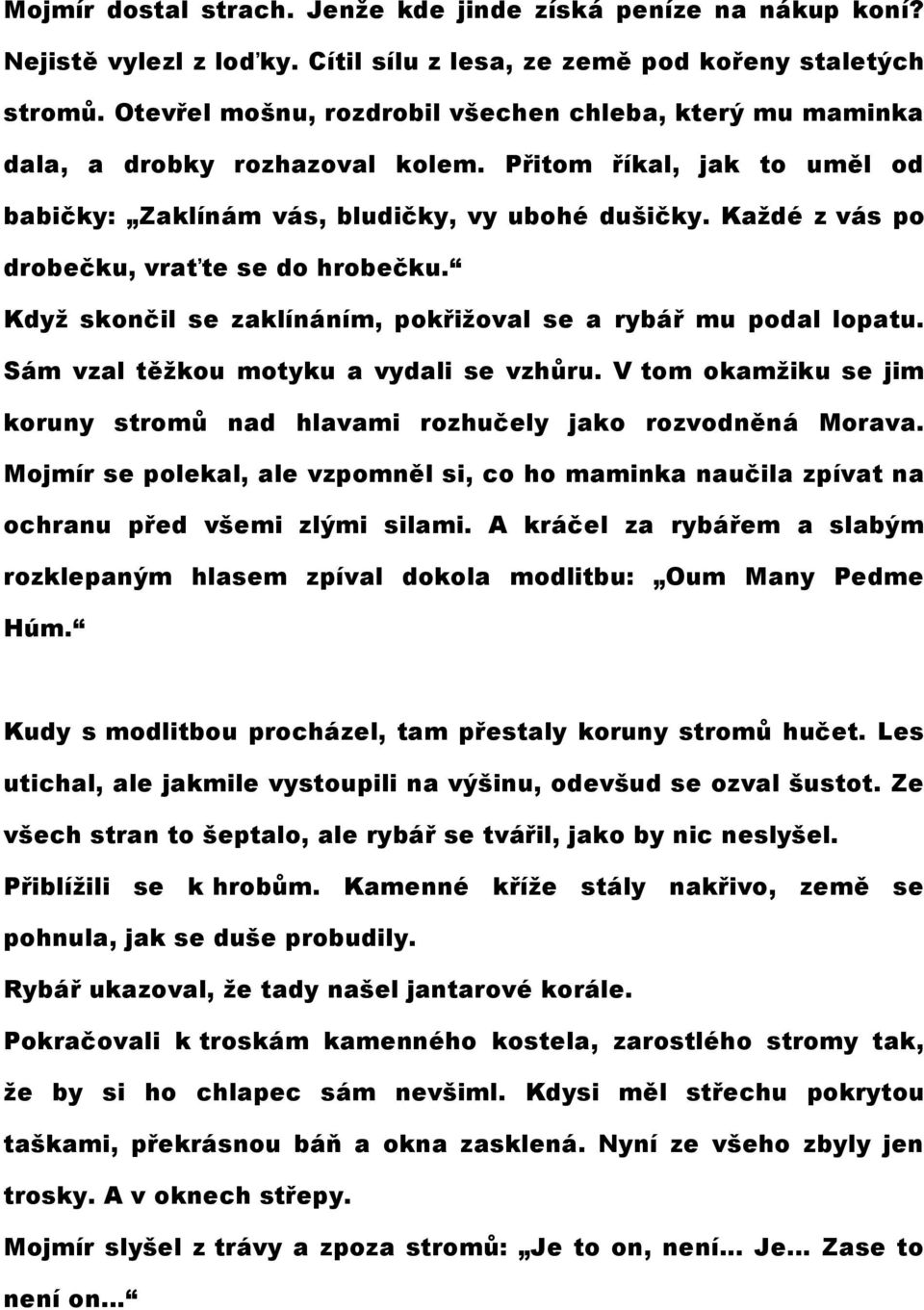 Každé z vás po drobečku, vraťte se do hrobečku. Když skončil se zaklínáním, pokřižoval se a rybář mu podal lopatu. Sám vzal těžkou motyku a vydali se vzhůru.