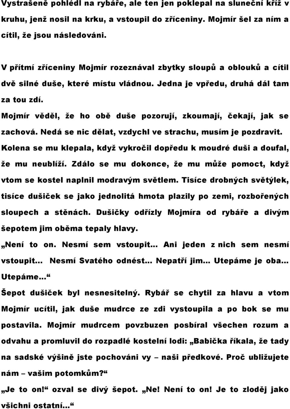 Mojmír věděl, že ho obě duše pozorují, zkoumají, čekají, jak se zachová. Nedá se nic dělat, vzdychl ve strachu, musím je pozdravit.