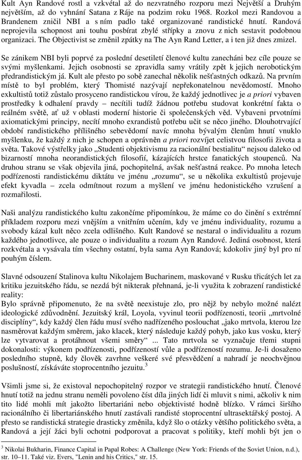 Randová neprojevila schopnost ani touhu posbírat zbylé střípky a znovu z nich sestavit podobnou organizaci. The Objectivist se změnil zpátky na The Ayn Rand Letter, a i ten již dnes zmizel.