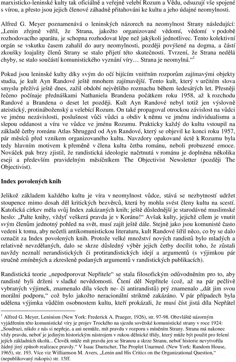 než jakýkoli jednotlivec. Tento kolektivní orgán se vskutku časem zahalil do aury neomylnosti, později povýšené na dogma, a částí zkoušky loajality členů Strany se stalo přijetí této skutečnosti.