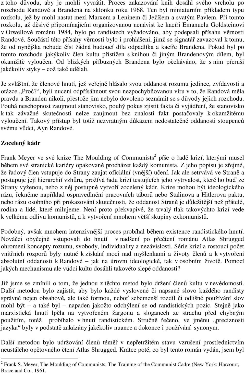 Při tomto rozkolu, až děsivě připomínajícím organizovanou nenávist ke kacíři Emanuelu Goldsteinovi v Orwellově románu 1984, bylo po randistech vyžadováno, aby podepsali přísahu věrnosti Randové.