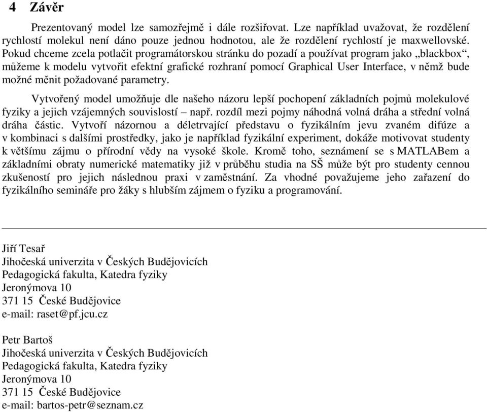 paamety. Vytvořený model umožňuje dle našeho názou lepší pochopení záladních pojmů moleulové fyziy a jejich vzájemných souvislostí např.