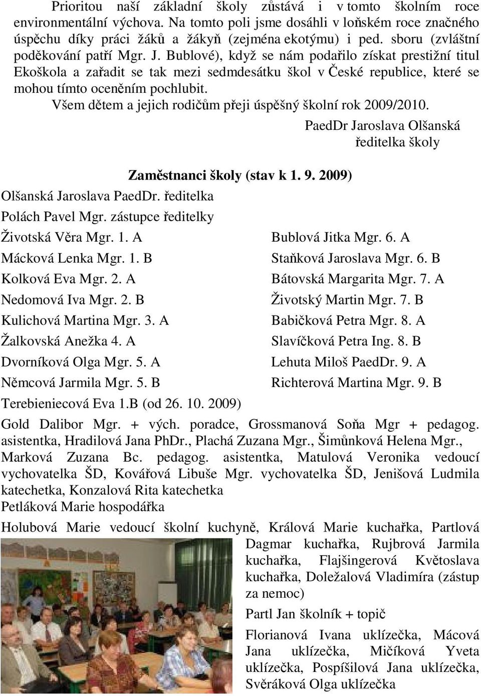 Všem dtem a jejich rodim peji úspšný školní rok 2009/2010. PaedDr Jaroslava Olšanská editelka školy Zamstnanci školy (stav k 1. 9. 2009) Olšanská Jaroslava PaedDr. editelka Polách Pavel Mgr.