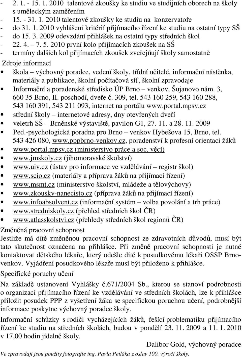 2010 první kolo pijímacích zkoušek na SŠ - termíny dalších kol pijímacích zkoušek zveejují školy samostatn Zdroje informací škola výchovný poradce, vedení školy, tídní uitelé, informaní nástnka,