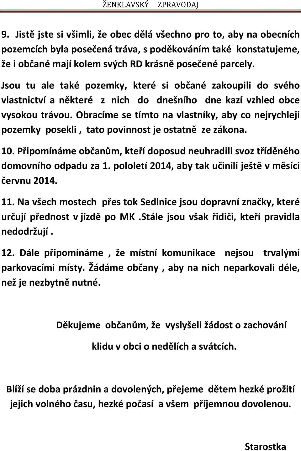 Obracíme se tímto na vlastníky, aby co nejrychleji pozemky posekli, tato povinnost je ostatně ze zákona. 10. Připomínáme občanům, kteří doposud neuhradili svoz tříděného domovního odpadu za 1.