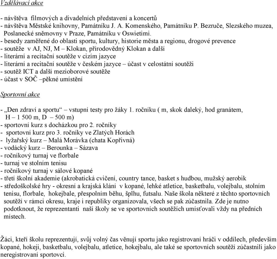 - besedy zaměřené do oblasti sportu, kultury, historie města a regionu, drogové prevence - soutěže v AJ, NJ, M Klokan, přírodovědný Klokan a další - literární a recitační soutěže v cizím jazyce -