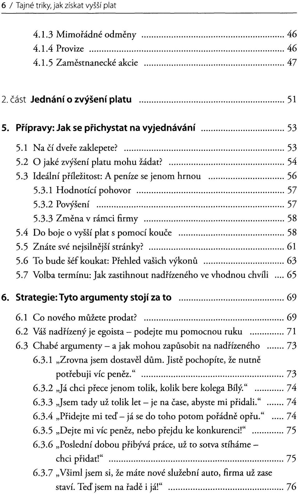 4 Do boje o vyšší plat s pomocí kouče 58 5.5 Znáte své nej silnější stránky? 61 5.6 To bude šéf koukat: Přehled vašich výkonů 63 5.7 Volba termínu: Jak zastihnout nadřízeného ve vhodnou chvíli... 65 6.