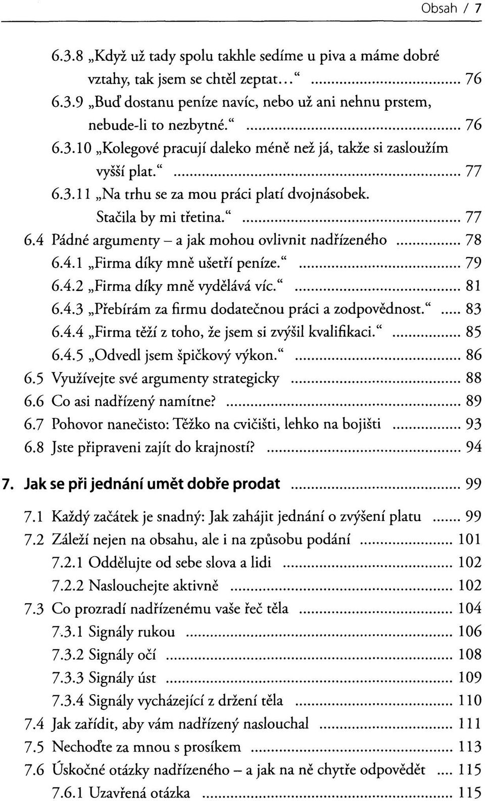 " 81 6.4.3 Přebírám za firmu dodatečnou práci a zodpovědnost." 83 6.4.4 Firma těží z toho, že jsem si zvýšil kvalifikaci." 85 6.4.5 Odvedl jsem špičkový výkon." 86 6.