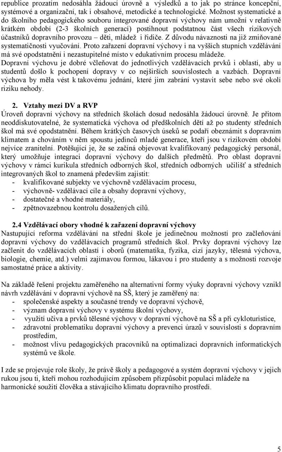 účastníků dopravního provozu děti, mládež i řidiče. Z důvodu návaznosti na již zmiňované systematičnosti vyučování.