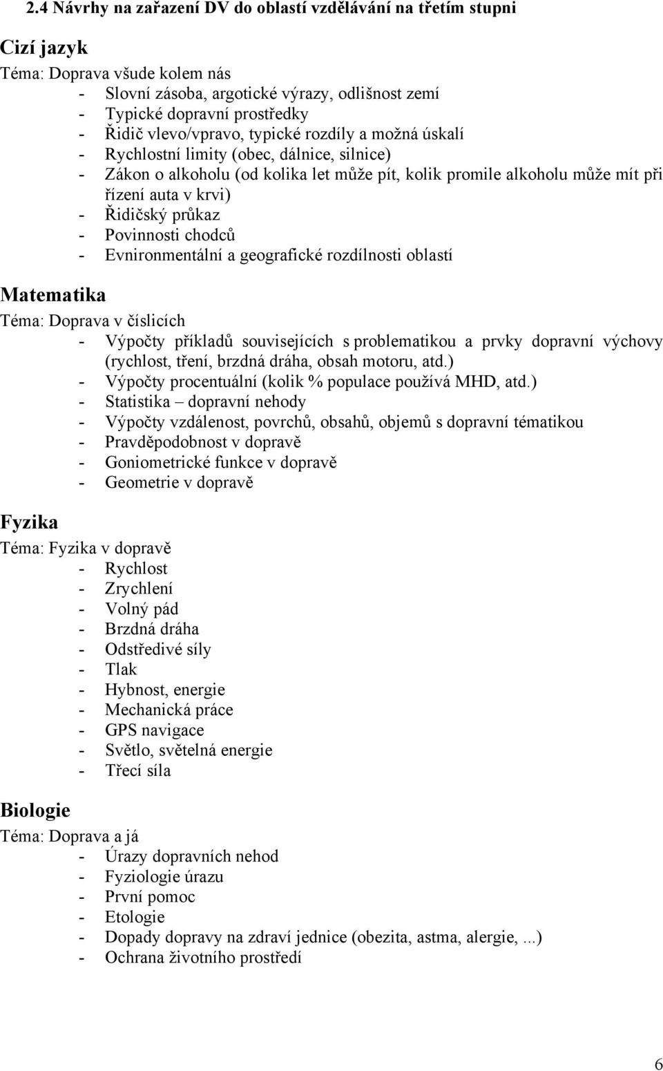 Řidičský průkaz - Povinnosti chodců - Evnironmentální a geografické rozdílnosti oblastí Matematika Téma: Doprava v číslicích - Výpočty příkladů souvisejících s problematikou a prvky dopravní výchovy