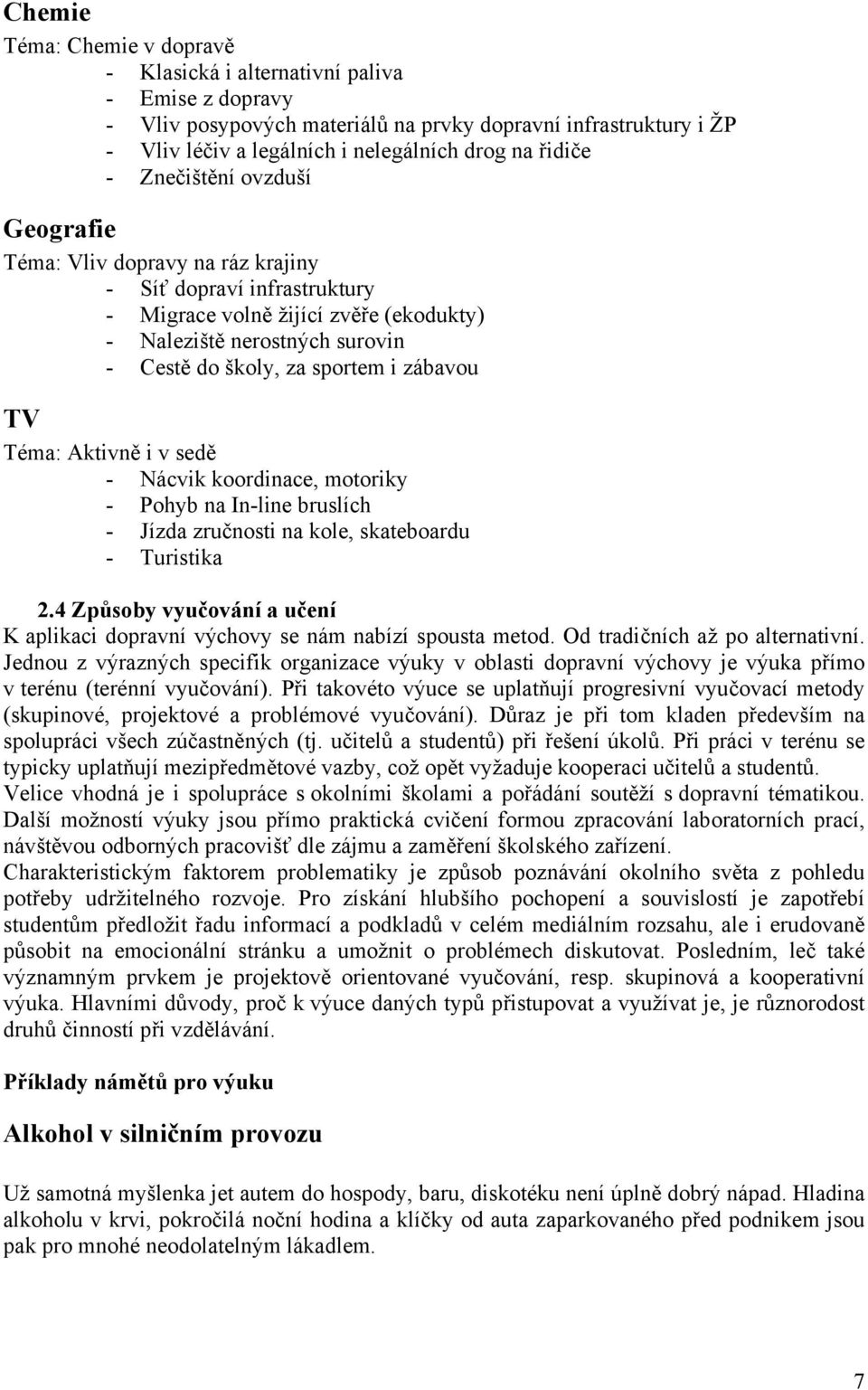 sportem i zábavou TV Téma: Aktivně i v sedě - Nácvik koordinace, motoriky - Pohyb na In-line bruslích - Jízda zručnosti na kole, skateboardu - Turistika 2.