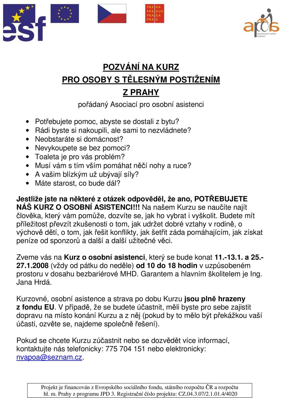 Jestliže jste na některé z otázek odpověděl, že ano, POTŘEBUJETE NÁŠ KURZ O OSOBNÍ ASISTENCI!!! Na našem Kurzu se naučíte najít člověka, který vám pomůže, dozvíte se, jak ho vybrat i vyškolit.