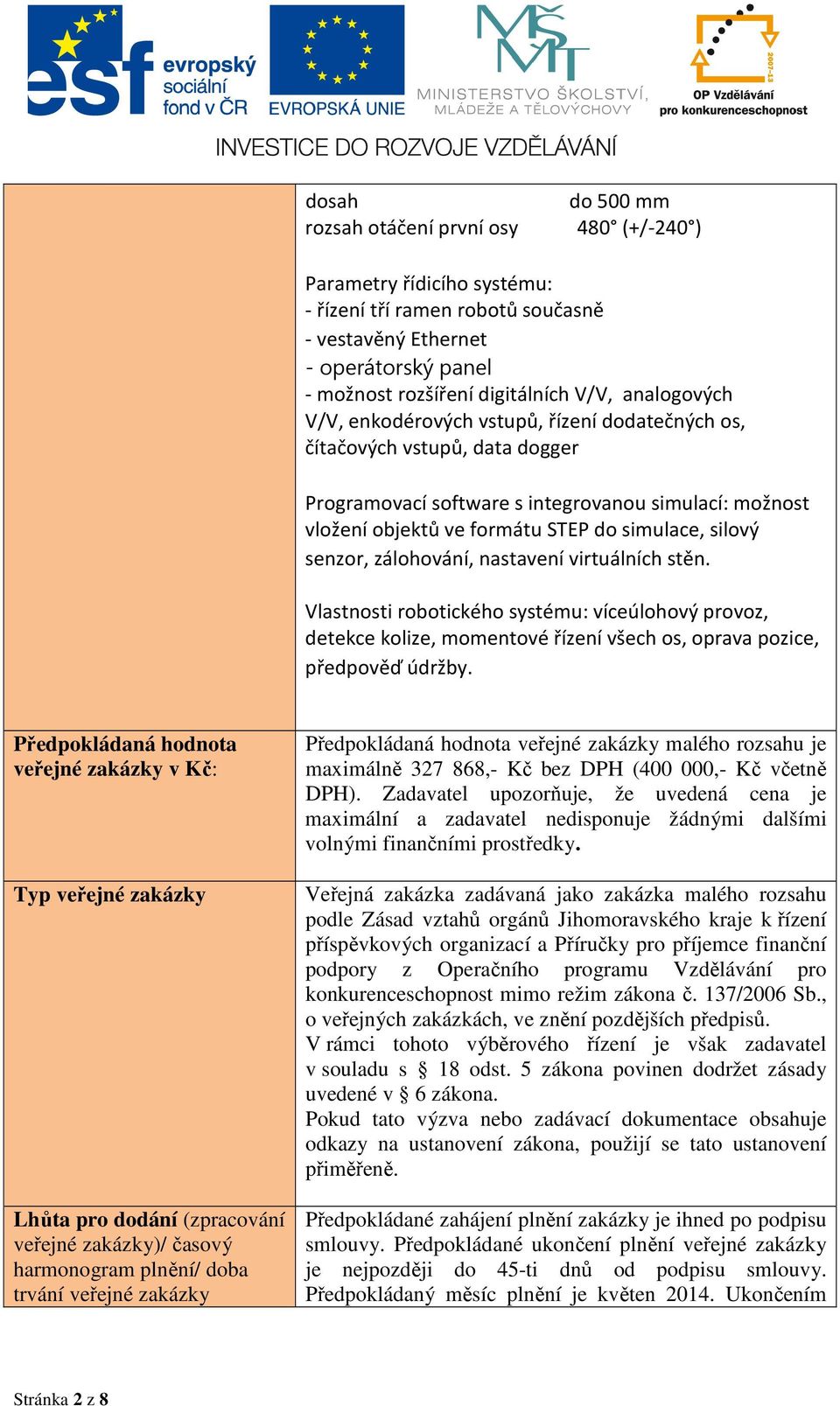 senzor, zálohování, nastavení virtuálních stěn. Vlastnosti robotického systému: víceúlohový provoz, detekce kolize, momentové řízení všech os, oprava pozice, předpověď údržby.