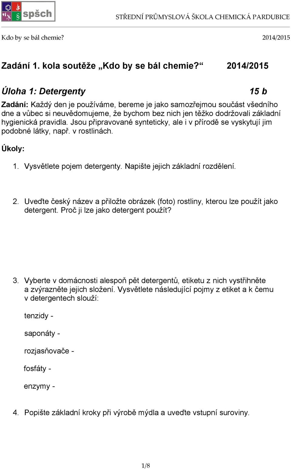 hygienická pravidla. Jsou připravované synteticky, ale i v přírodě se vyskytují jim podobné látky, např. v rostlinách. 1. Vysvětlete pojem detergenty. Napište jejich základní rozdělení. 2.