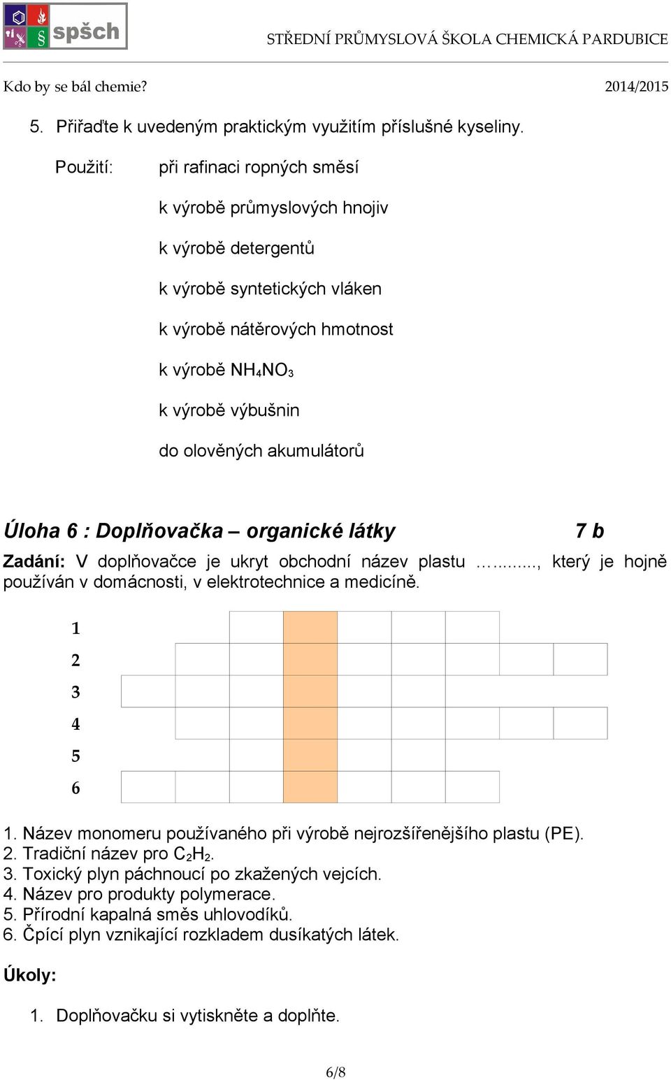 olověných akumulátorů Úloha 6 : Doplňovačka organické látky Zadání: V doplňovačce je ukryt obchodní název plastu..., který je hojně používán v domácnosti, v elektrotechnice a medicíně.