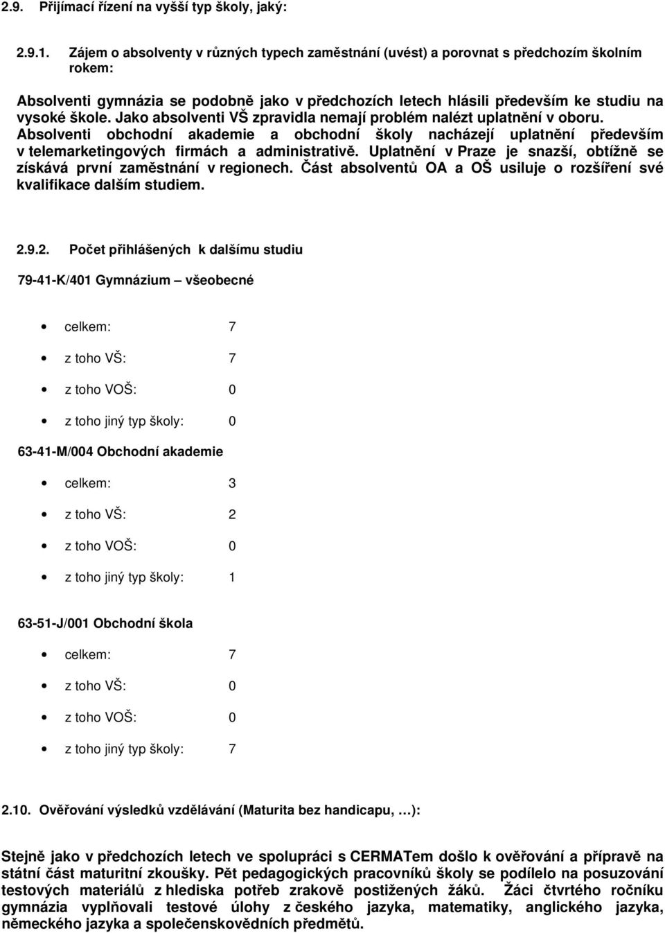 Uplatnění v Praze je snazší, obtížně se získává první zaměstnání v regionech. Část absolventů OA a OŠ usiluje o rozšíření své kvalifikace dalším studiem. 2.