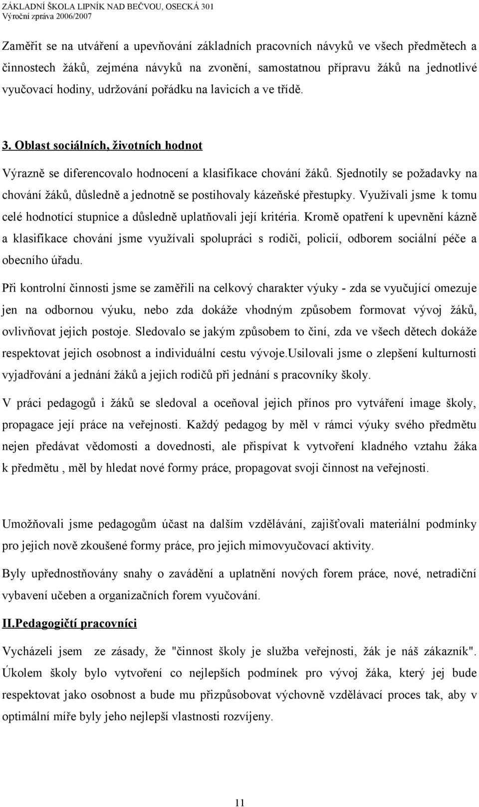 Sjednotily se požadavky na chování žáků, důsledně a jednotně se postihovaly kázeňské přestupky. Využívali jsme k tomu celé hodnotící stupnice a důsledně uplatňovali její kritéria.