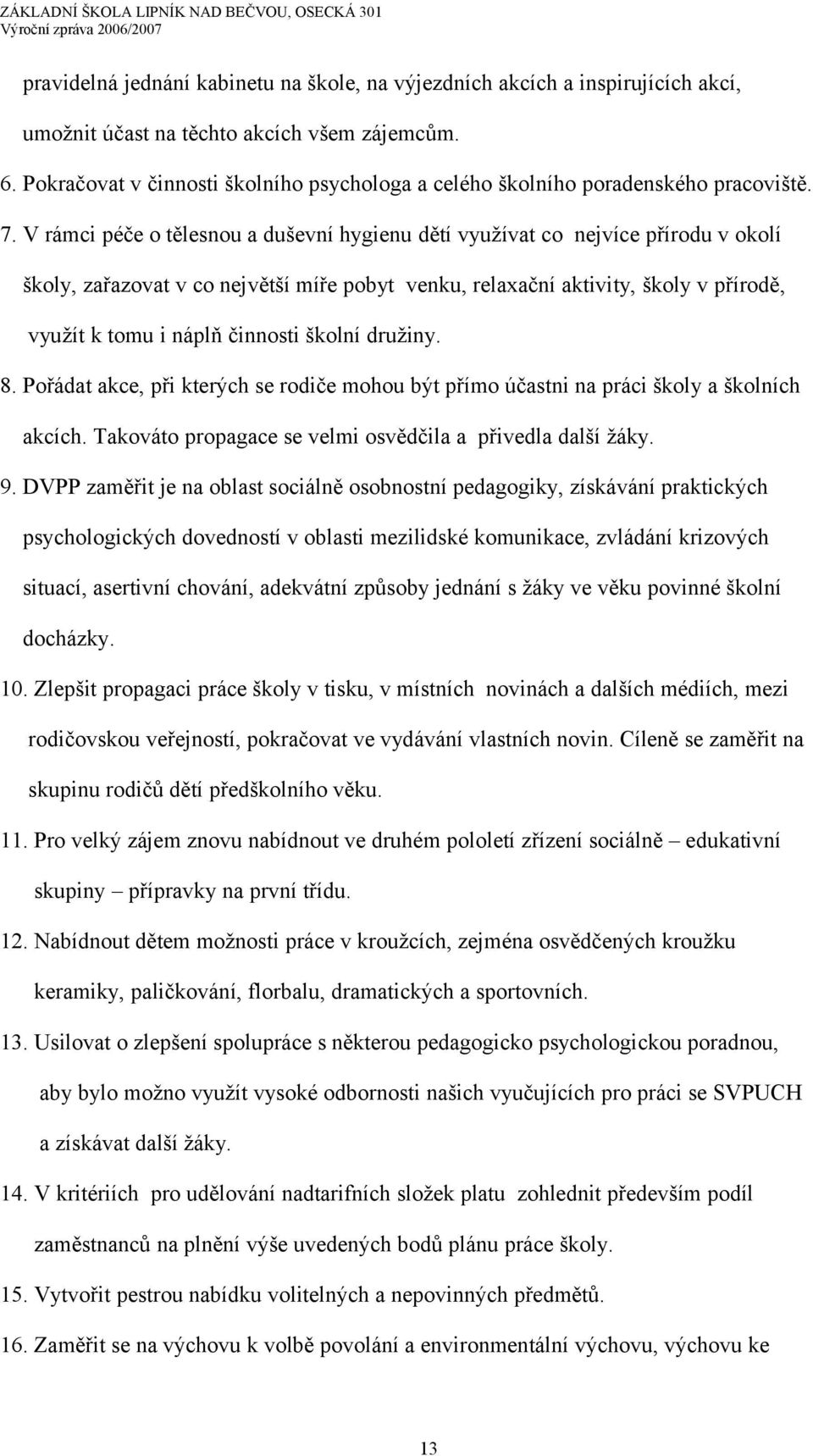 V rámci péče o tělesnou a duševní hygienu dětí využívat co nejvíce přírodu v okolí školy, zařazovat v co největší míře pobyt venku, relaxační aktivity, školy v přírodě, využít k tomu i náplň činnosti