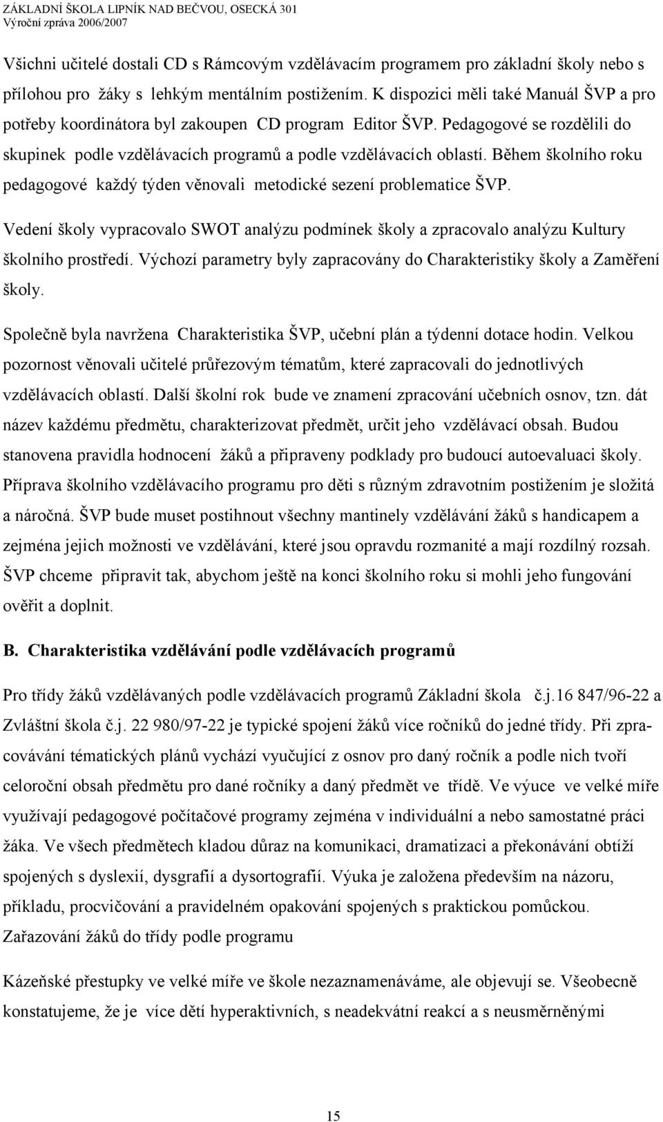 Během školního roku pedagogové každý týden věnovali metodické sezení problematice ŠVP. Vedení školy vypracovalo SWOT analýzu podmínek školy a zpracovalo analýzu Kultury školního prostředí.