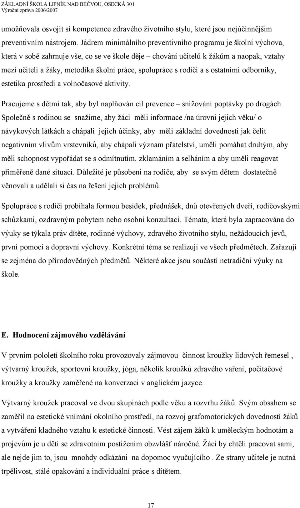 spolupráce s rodiči a s ostatními odborníky, estetika prostředí a volnočasové aktivity. Pracujeme s dětmi tak, aby byl naplňován cíl prevence snižování poptávky po drogách.