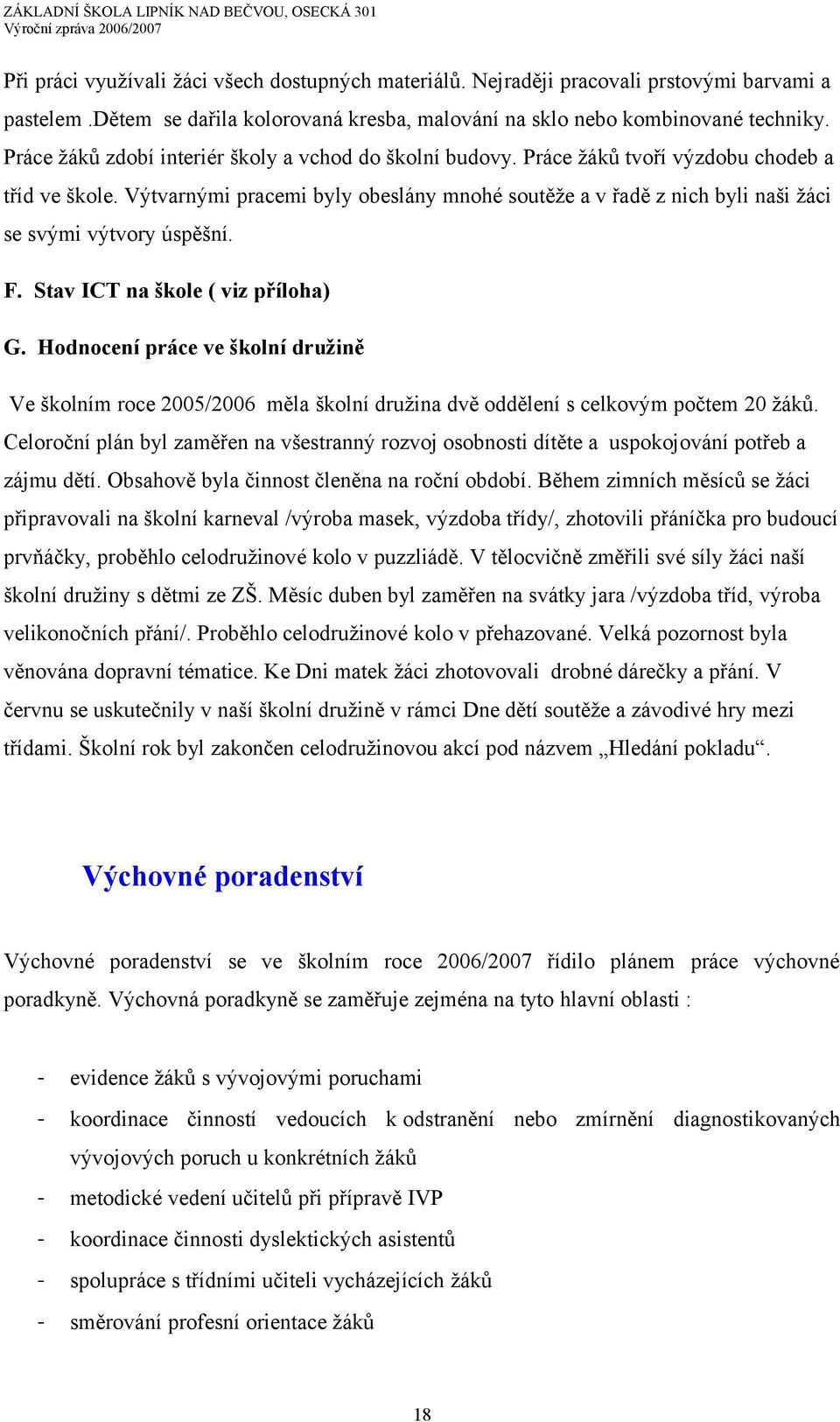 Výtvarnými pracemi byly obeslány mnohé soutěže a v řadě z nich byli naši žáci se svými výtvory úspěšní. F. Stav ICT na škole ( viz příloha) G.