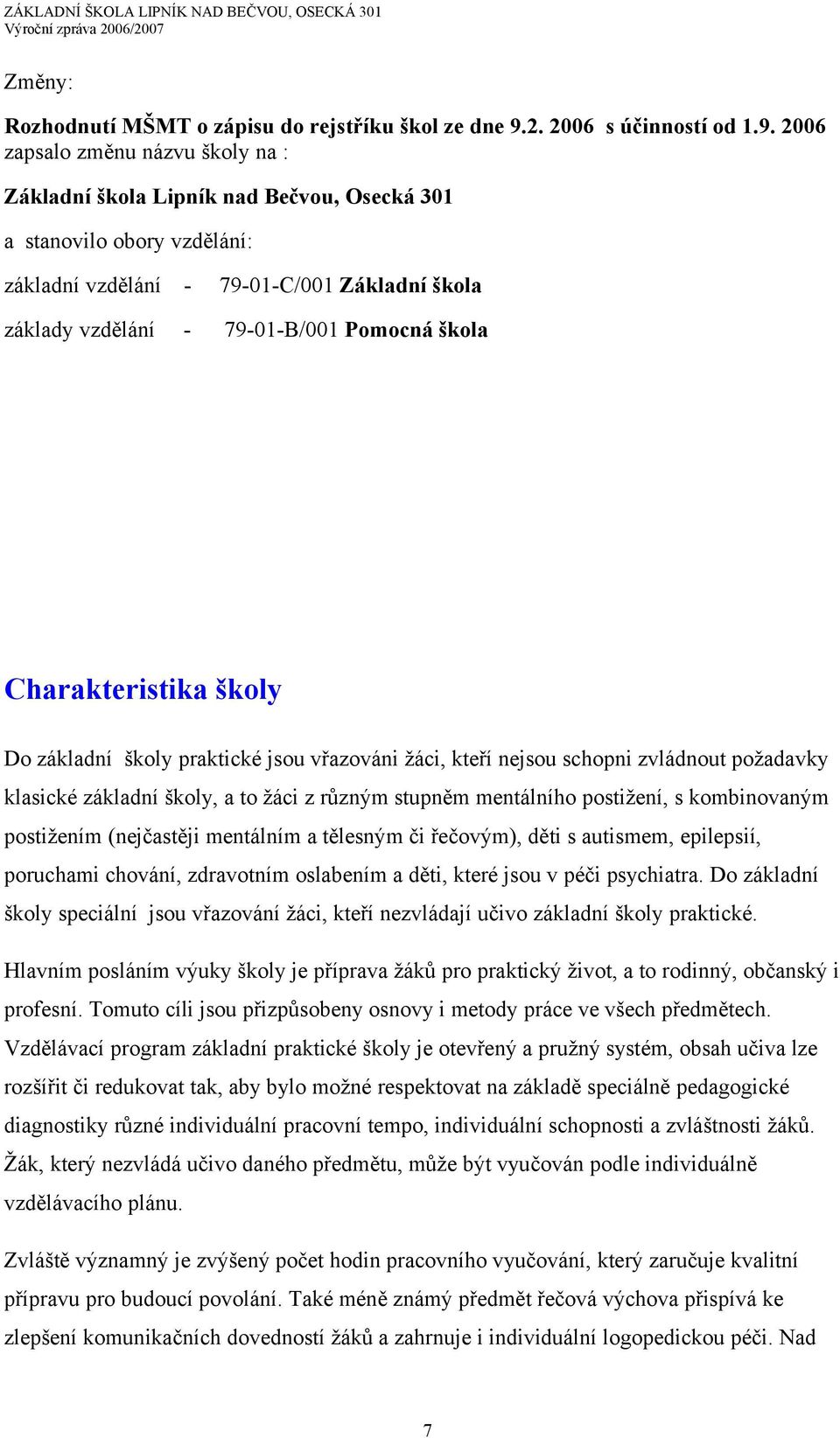 2006 zapsalo změnu názvu školy na : Základní škola Lipník nad Bečvou, Osecká 301 a stanovilo obory vzdělání: základní vzdělání - 79-01-C/001 Základní škola základy vzdělání - 79-01-B/001 Pomocná